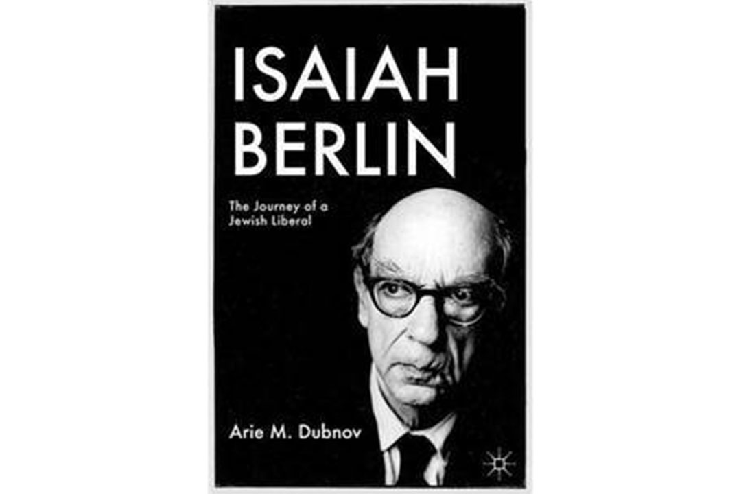 "Isaiah Berlin: The Journey of a Jewish Liberal," by Arie Dubnov